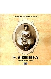 Матильда Кшесинская - Матильда Кшесинская. Воспоминания (аудиокнига MP3)
