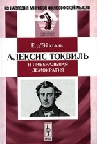 Е. д&#039;Эйхталь - Алексис Токвиль и либеральная демократия