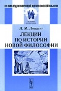 Л. М. Лопатин - Лекции по истории новой философии