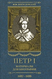 М. М. Богословский - Петр I. Материалы для биографии. В 5 томах. Том 2. Первое заграничное путешествие. В 2 частях. Часть 1 и 2. 9 марта 1697 - 25 августа 1698 г.