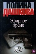 Полина Дашкова - Эфирное время