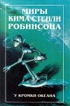 Ким Стэнли Робинсон - Миры Кима Стенли Робинсона. В трех томах. Том 3. У кромки океана