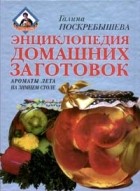 Галина Поскребышева - Энциклопедия домашних заготовок. Ароматы лета на зимнем столе