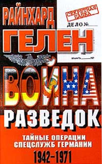 Райнхард Гелен - Война разведок. Тайные операции спецслужб Германии. 1942-1971