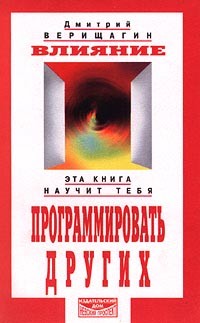 Дмитрий Верищагин - Влияние. Эта книга научит тебя программировать других