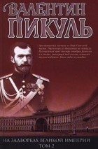 Валентин Пикуль - На задворках Великой империи. Том 2. Белая ворона (сборник)