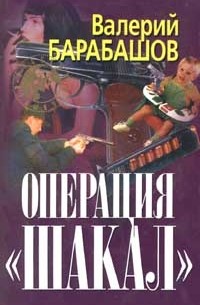 Валерий Барабашов - Операция `Шакал`