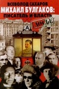 Всеволод Сахаров - Михаил Булгаков: писатель и власть (сборник)