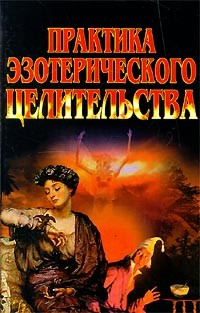 К. В. Сельченок - Практика эзотерического целительства (сборник)
