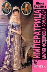 Юлия Кудрина - Императрица Мария Федоровна Романова. 1847-1928 гг.