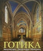  - Готика: Архитектура. Скульптура. Живопись (сборник)