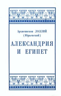 Архиепископ Лоллий (Юрьевский) - Александрия и Египет (сборник)