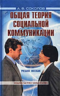 А. В. Соколов - Общая теория социальной коммуникации. Учебное пособие