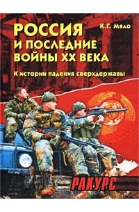 Ксения Мяло - Россия и последние войны XX века (1989-2000). К истории падения сверхдержавы