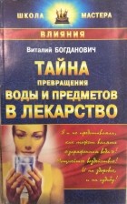 Виталий Богданович - Тайна превращения воды и предметов в лекарство