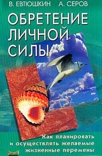  - Обретение личной силы. Как планировать и осуществлять желаемые жизненные перемены