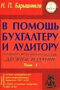 Н. П. Барышников - В помощь бухгалтеру и аудитору. Справочно-методическое издание. Том 1