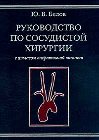 Ю. В. Белов - Руководство по сосудистой хирургии с атласом оперативной техники