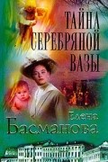 Елена Басманова - Тайна серебряной вазы