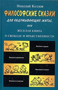 Николай Козлов - Философские сказки для обдумывающих житье, или Веселая книга о свободе и нравственности