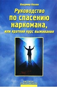 Владимир Козлов - Руководство по спасению наркомана, или Краткий курс выживания