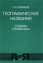 Е. А. Левашов - Географические названия. Словарь-справочник