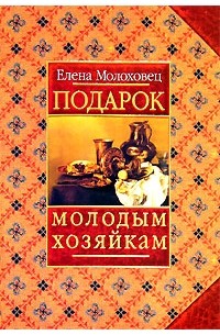 Елена Молоховец - Подарок молодым хозяйкам