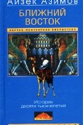 Айзек Азимов - Ближний Восток. История десяти тысячелетий