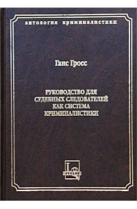 Ганс гросс. Ганс Гросс руководство для судебных следователей. Руководство для судебных следователей Гросс. Ганс Гросс криминалистика книга. Руководство для судебных следователей как система криминалистики.