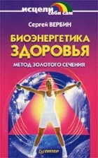 Сергей Вербин - Биоэнергетика здоровья. Метод золотого сечения