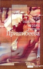 Сергей Солоух - Клуб одиноких сердец унтера Пришибеева