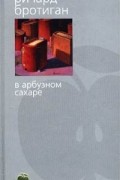 Ричард Бротиган - В арбузном сахаре (сборник)