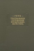 Гёте - Театральное призвание Вильгельма Мейстера