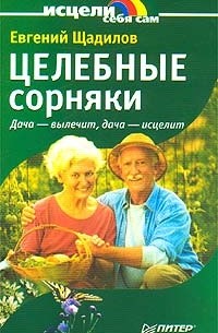Евгений Щадилов - Целебные сорняки. Дача - вылечит, дача - исцелит