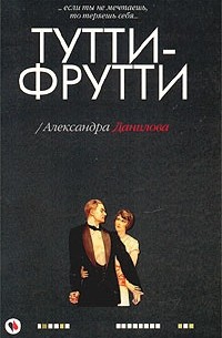 Александра Данилова - Тутти-фрутти (сборник)