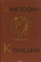 Аристофан  - Комедии. В двух томах. Том 1 (сборник)
