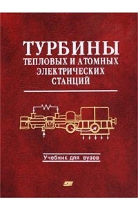  - Турбины тепловых и атомных электрических станций. Учебник для вузов