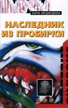 Кира Медведева - Наследник из пробирки (сборник)