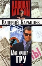 Валерий Карышев - Моя крыша - ГРУ (сборник)