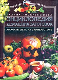 Галина Поскребышева - Энциклопедия домашних заготовок. Ароматы лета на зимнем столе