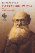 Петр Кропоткин - Русская литература. Идеал и действительность. Курс лекций