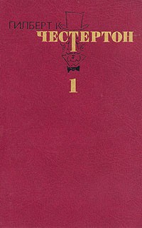 Гилберт К. Честертон - Избранные произведения. В трех томах. Том 1