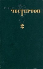 Гилберт К. Честертон - Избранные произведения. В трех томах. Том 2 (сборник)
