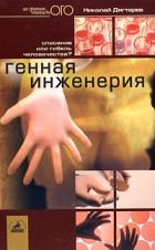 Николай Дегтерев - Генная инженерия. Спасение или гибель человечества?