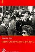 Мишель Фуко - Интеллектуалы и власть. Избранные политические статьи, выступления и интервью. Часть 1