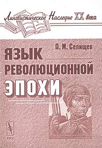 А. М. Селищев - Язык революционной эпохи. Из наблюдений над русским языком (1917 - 1926)