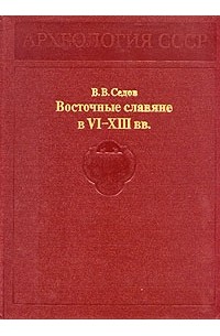 В. В. Седов - Восточные славяне в VI - XIII вв.