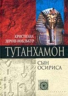 Кристиана Дерош-Ноблькур - Тутанхамон. Сын Осириса