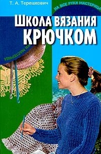 Т. А. Терешкович - Школа вязания крючком