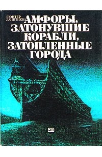 Гюнтер Ланицки - Амфоры, затонувшие корабли, затопленные города